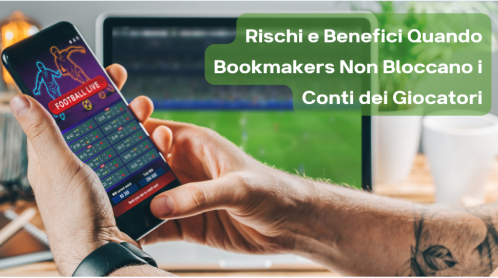 Rischi e Benefici, quando i bookmakers non bloccano i conti dei giocatori