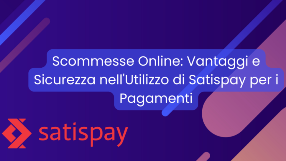 Scommesse online: vantaggi e sicurezza nell’utilizzo di Satispay per i pagamenti